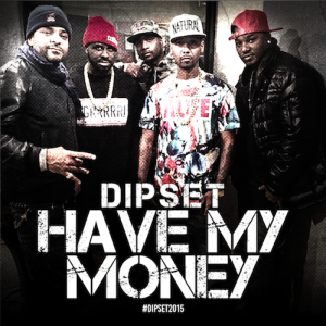 Dipset – Have My Money